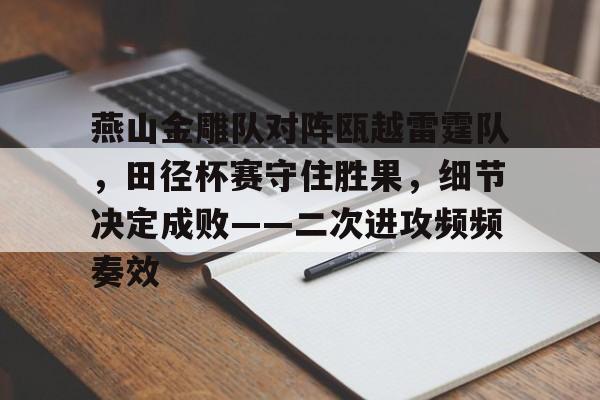 Kaiyun- 燕山金雕队对阵瓯越雷霆队，田径杯赛守住胜果，细节决定成败——二次进攻频频奏效